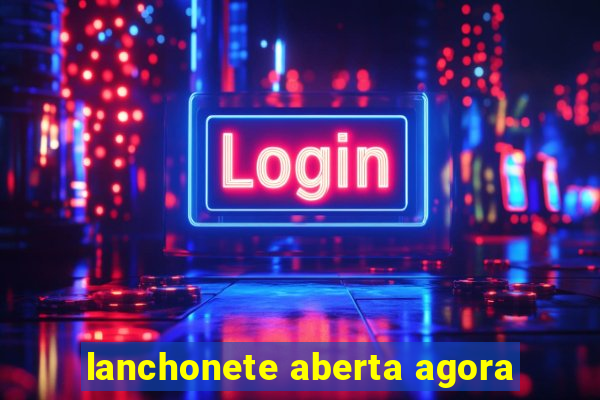 lanchonete aberta agora